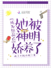 成为祭品后,她被神明娇养了